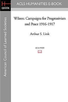 Wilson: Campaigns for Progressivism and Peace 1916-1917 by Arthur S. Link