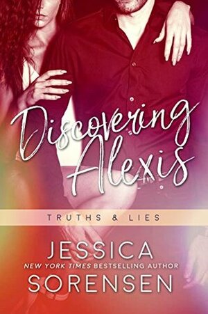 Discovering Alexis: Truths & Lies by Jessica Sorensen