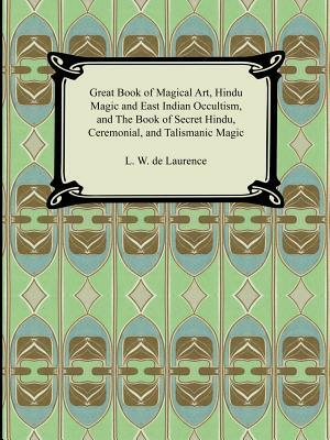 Great Book of Magical Art, Hindu Magic and East Indian Occultism, and the Book of Secret Hindu, Ceremonial, and Talismanic Magic by L. W. De Laurence