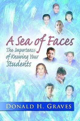 A Sea of Faces: The Importance of Knowing Your Students by Donald H. Graves