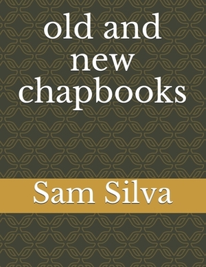 old and new chapbooks by Sam Silva