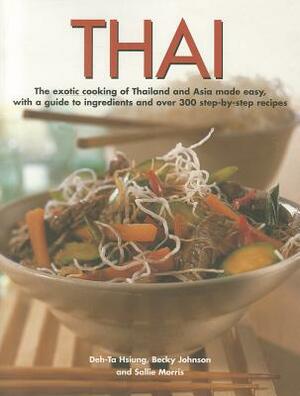 Thai: The Exotic Cooking of Thailand and Asia Made Easy, with a Guide to Ingredients and Over 300 Step-By-Step Recipes by Sallie Morris, Becky Johnson, Deh-Ta Hsiung