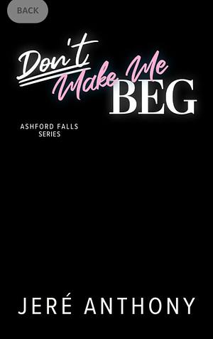 Don't Make Me Beg by Jeré Anthony