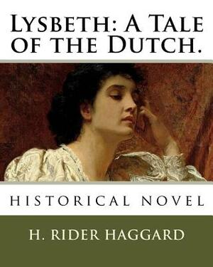 Lysbeth: A Tale of the Dutch.: historical novel by H. Rider Haggard