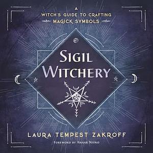 Sigil Witchery: A Witch's Guide to Crafting Magick Symbols by Laura Tempest Zakroff