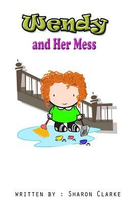 Wendy and Her Mess by Sharon Clarke