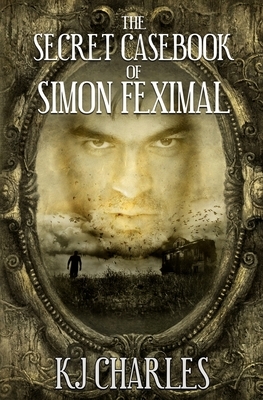 The Secret Casebook of Simon Feximal by KJ Charles
