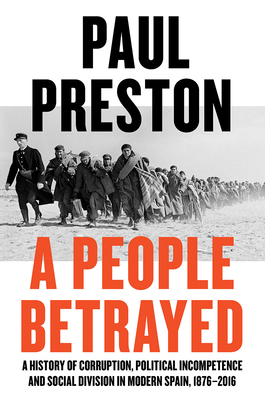 A People Betrayed: A History of Corruption, Political Incompetence and Social Division in Modern Spain by Paul Preston
