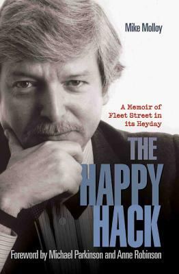 The Happy Hack: A Memoir of Fleet Street in Its Heyday by Michael Molloy