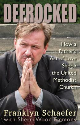 Defrocked: How a Father's Act of Love Shook the United Methodist Church by Franklyn Schaefer, Sherri Wood Emmons
