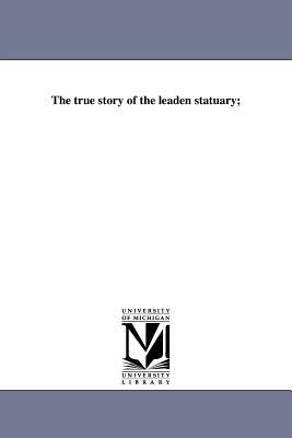 The True Story of the Leaden Statuary; by David Ames Wells