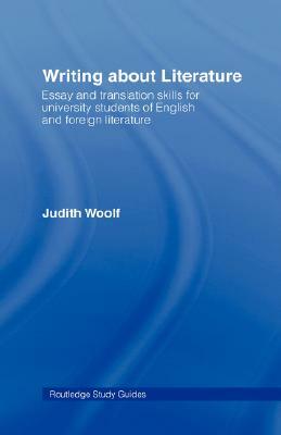 Writing about Literature: Essay and Translation Skills for University Students of English and Foreign Literature by Judith Woolf