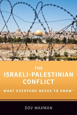 The Israeli-Palestinian Conflict: What Everyone Needs to Know by Dov Waxman