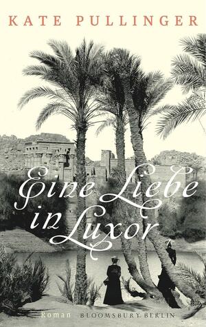 Eine Liebe in Luxor by Kate Pullinger