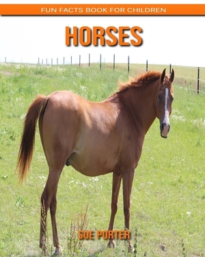 Horses: Fun Facts Book for Children by Sue Porter