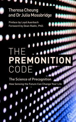 The Premonition Code: The Science of Precognition, How Sensing the Future Can Change Your Life by Julia Mossbridge, Theresa Cheung