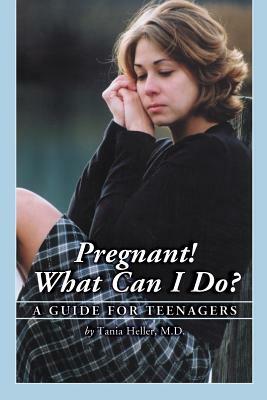 Pregnant! What Can I Do?: A Guide for Teenagers by Tania Heller