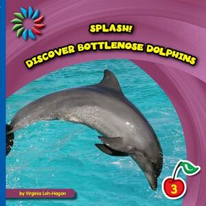 Discover Bottlenose Dolphins by Virginia Loh-Hagan