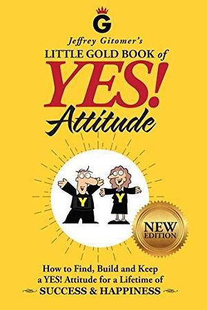 Jeffrey Gitomer's Little Gold Book of YES! Attitude: New Edition, Updated & Revised: How to Find, Build and Keep a YES! Attitude for a Lifetime of SUCCESS ... by Jeffrey Gitomer, Jeffrey Gitomer