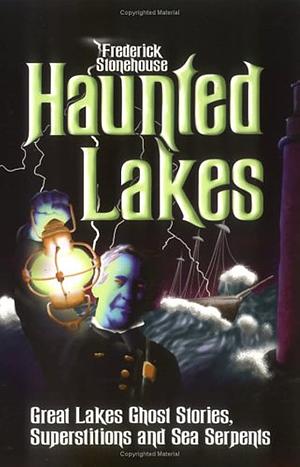 Haunted Lakes: Great Lakes Ghost Stories, Superstitions, and Sea Serpents by Frederick Stonehouse