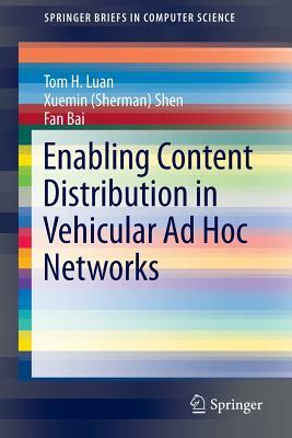 Enabling Content Distribution in Vehicular Ad Hoc Networks by Tom H. Luan, Fan Bai, Xuemin (Sherman) Shen