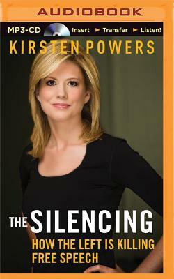 The Silencing: How the Left Is Killing Free Speech by Kirsten Powers