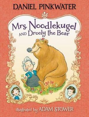 Mrs. Noodlekugel and Drooly the Bear by Adam Stower, Daniel Pinkwater