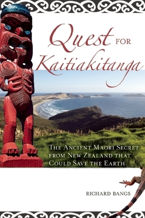 The Quest for Kaitiakitanga: The Ancient Maori Secret from New Zealand that Could Save the Earth by Richard Bangs