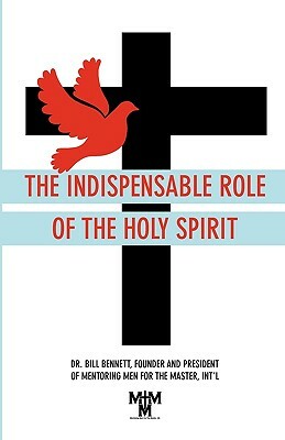 The Indispensable Role of the Holy Spirit by Bill Bennett