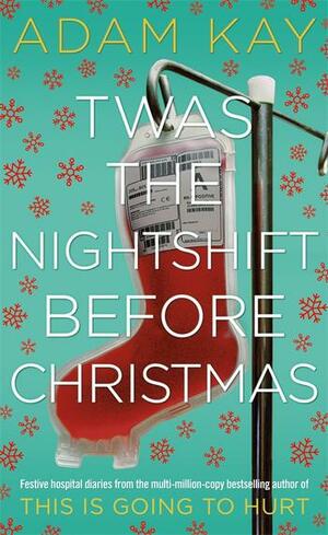 Twas the Nightshift Before Christmas by Adam Kay