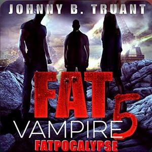 Fat Vampire 5: Fatpocalypse by Johnny B. Truant