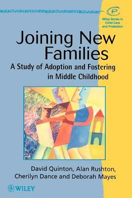 Joining New Families: A Study of Adoption and Fostering in Middle Childhood by Alan Rushton, Cherilyn Dance, David Quinton