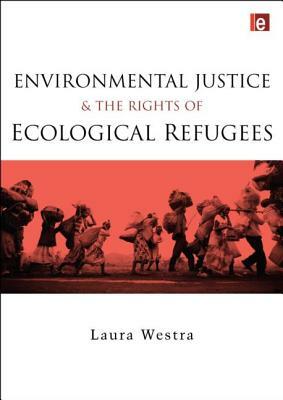 Environmental Justice and the Rights of Ecological Refugees by Laura Westra