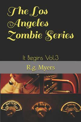 The Los Angeles Zombie Series: It Begins Vol.3 by R. G. Myers