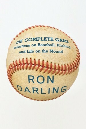 The Complete Game: Reflections on Baseball, Pitching, and Life on the Mound by Daniel Paisner, Ron Darling