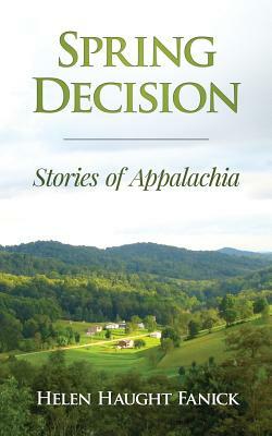 Spring Decision: Stories of Appalachia by Helen Haught Fanick