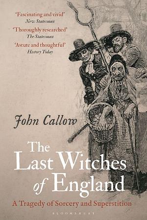 The Last Witches of England: A Tragedy of Sorcery and Superstition by John Callow