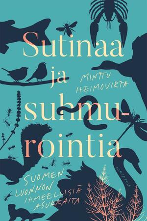 Sutinaa ja suhmurointia - Suomen luonnon ihmeellisiä asukkaita by Minttu Heimovirta