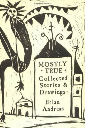 Mostly True: Collected Stories & Drawings by Brian Andreas