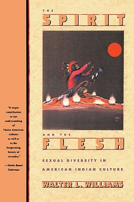 The Spirit and the Flesh: Sexual Diversity in American Indian Culture by Walter L. Williams