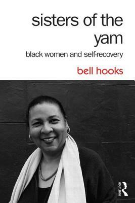 Sisters of the Yam: Black Women and Self-Recovery by bell hooks