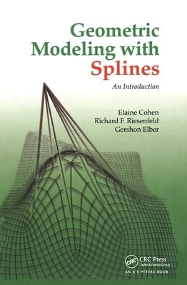 Geometric Modeling with Splines: An Introduction by Elaine Cohen, Richard F. Riesenfeld, Gershon Elber