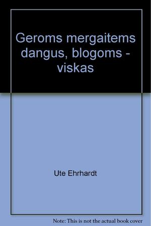 Geroms mergaitėms dangus, blogoms - viskas by Ute Ehrhardt