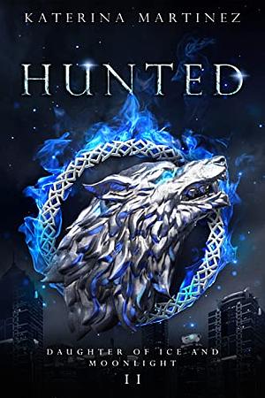 Hunted: The Daughter of Ice and Moonlight by Katerina Martinez