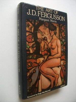 The Art of J.D. Fergusson: A Biased Biography by Margaret Morris