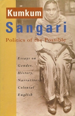 Politics of the Possible: Essays on Gender, History, Narratives, Colonial English by Kumkum Sangari