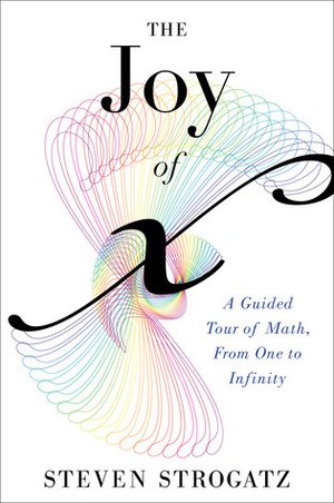 The Joy of x: A Guided Tour of Math, from One to Infinity by Steven Strogatz