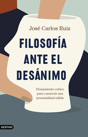 Filosofía ante el desánimo. Pensamiento crítico para construir una personalidad sólida by José Carlos Ruiz