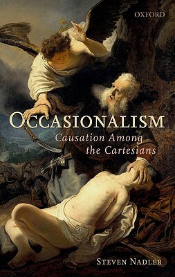 Occasionalism: Causation Among the Cartesians by Steven Nadler