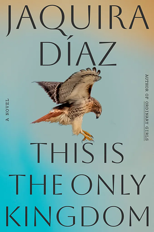 This Is the Only Kingdom: A Novel by Jaquira Díaz
